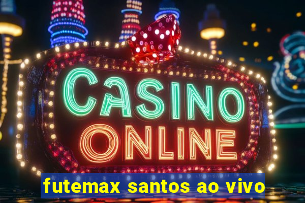 futemax santos ao vivo